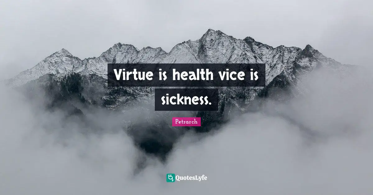 Virtue is health vice is sickness.