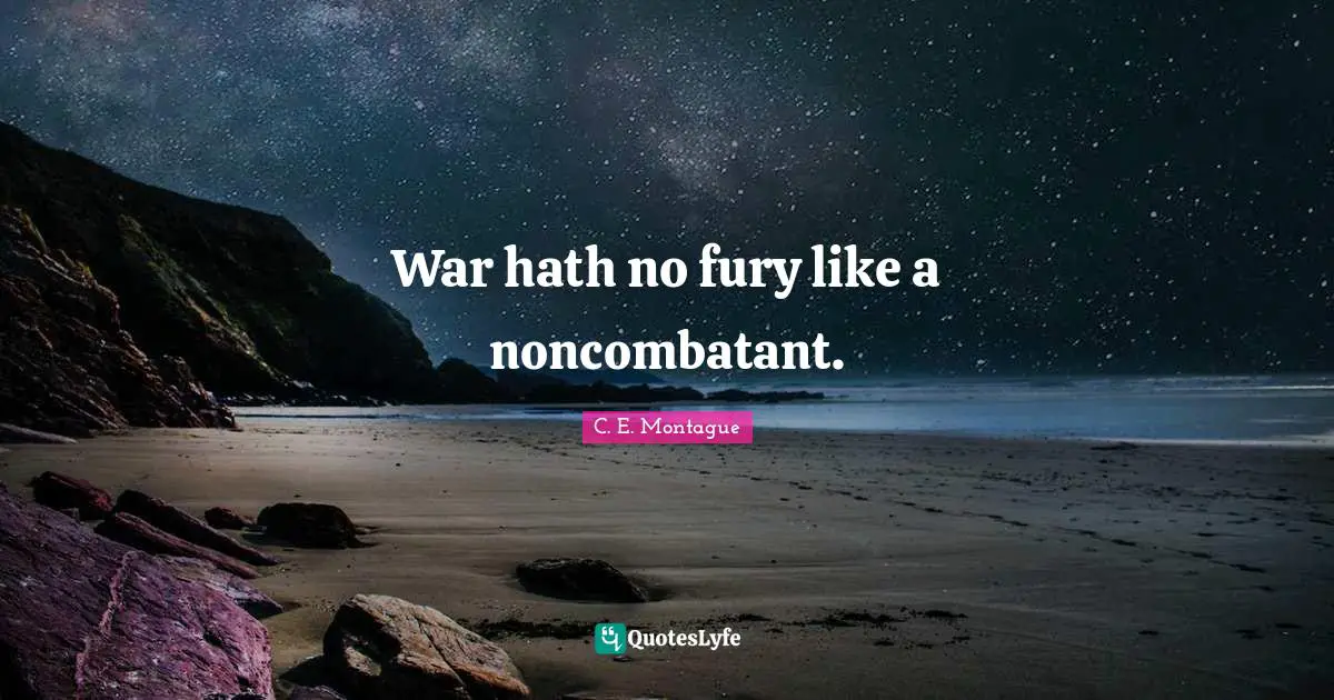 War hath no fury like a noncombatant.