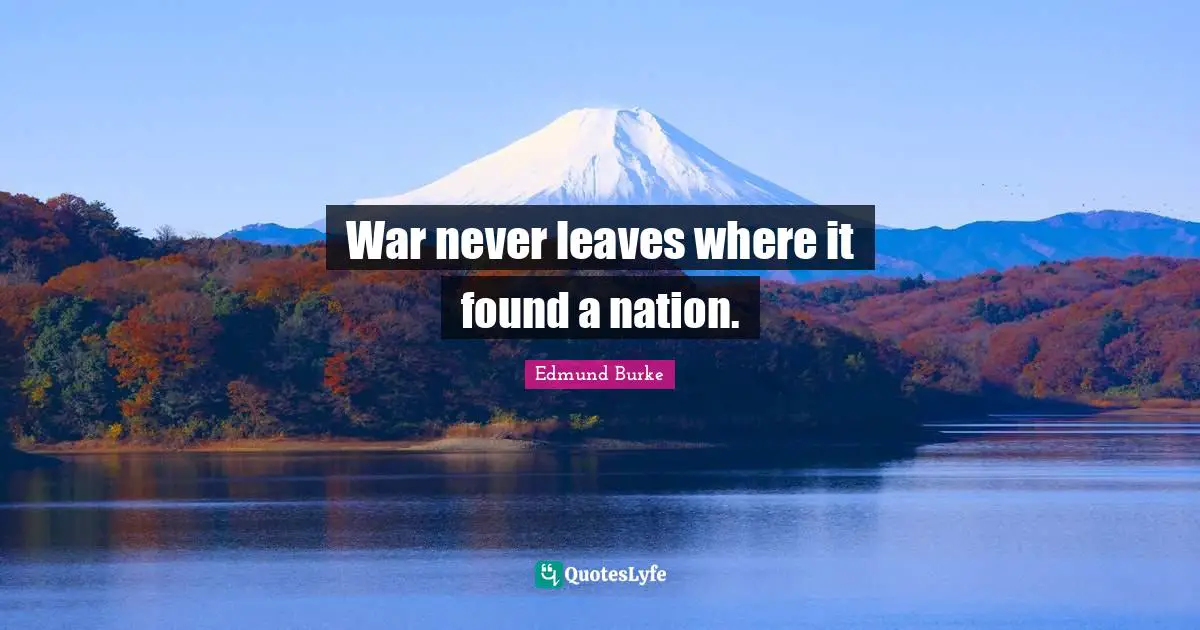War never leaves where it found a nation.