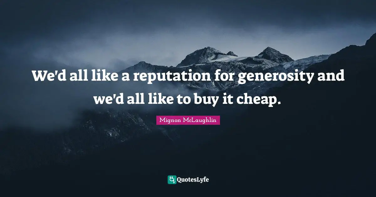 We'd all like a reputation for generosity and we'd all like to buy it cheap.