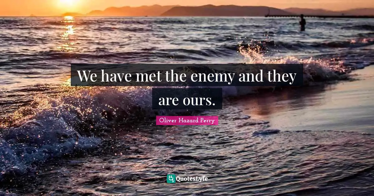 We have met the enemy and they are ours.