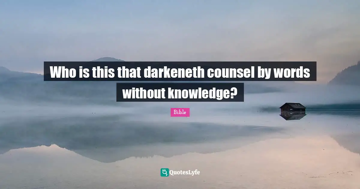 Who is this that darkeneth counsel by words without knowledge?