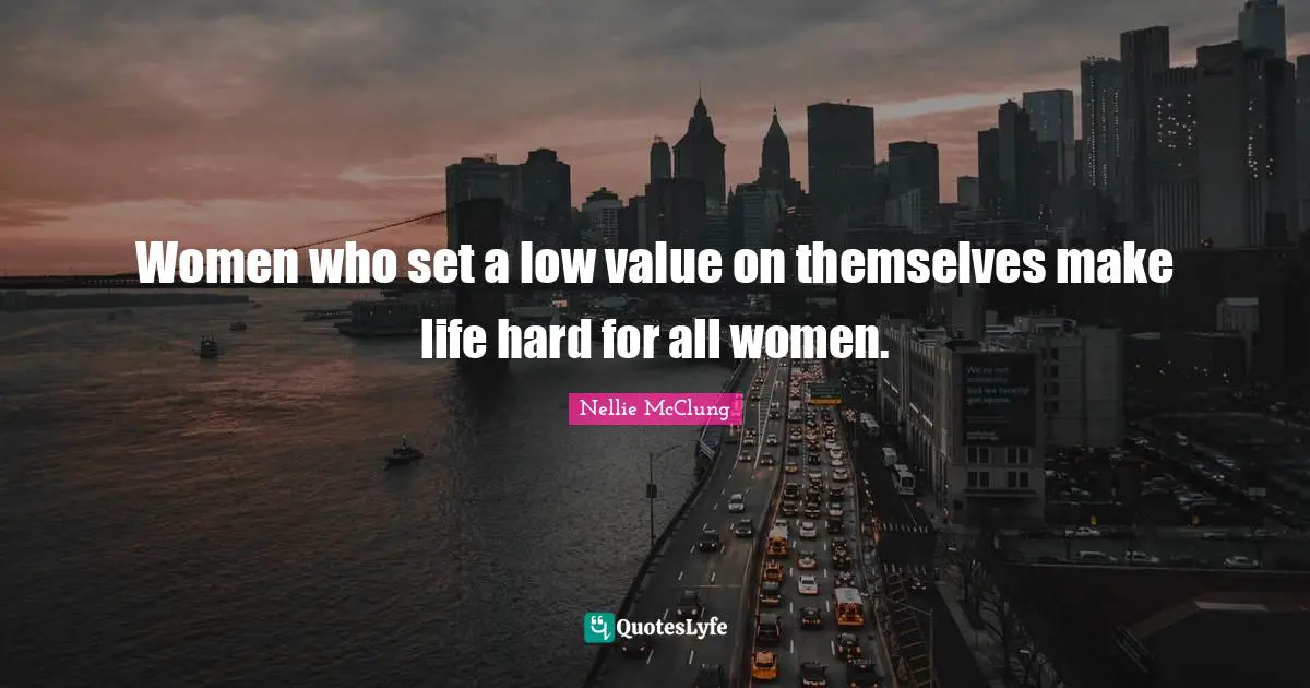 Women who set a low value on themselves make life hard for all women.