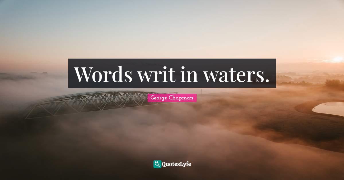 Words writ in waters.
