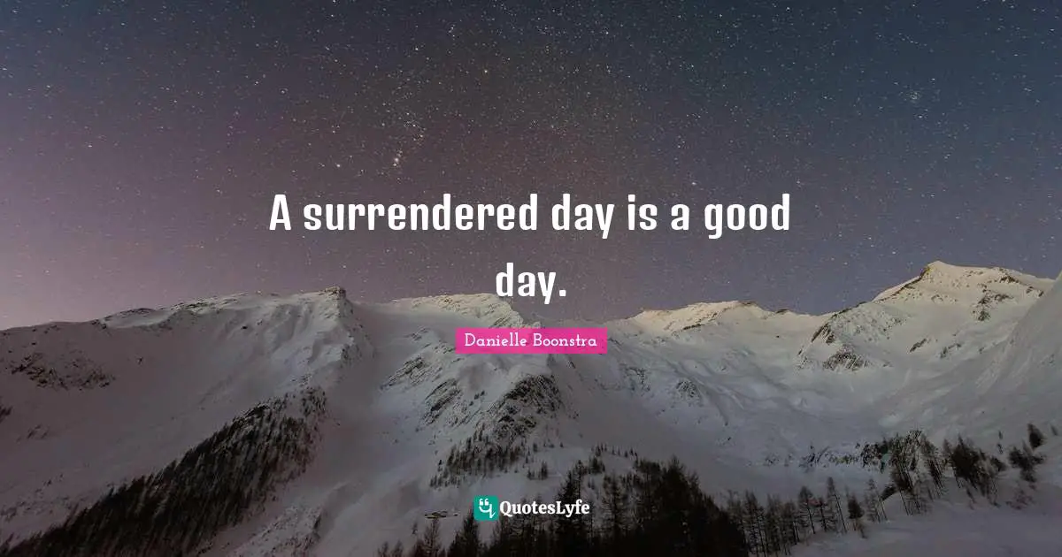 A surrendered day is a good day.
