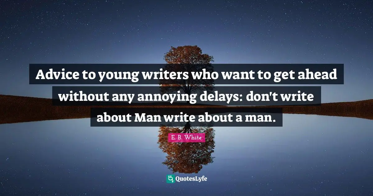 Advice to young writers who want to get ahead without any annoying delays: don't write about Man write about a man.