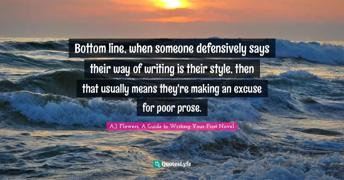 Bottom line, when someone defensively says their way of writing is their style, then that usually means they're making an excuse for poor prose.