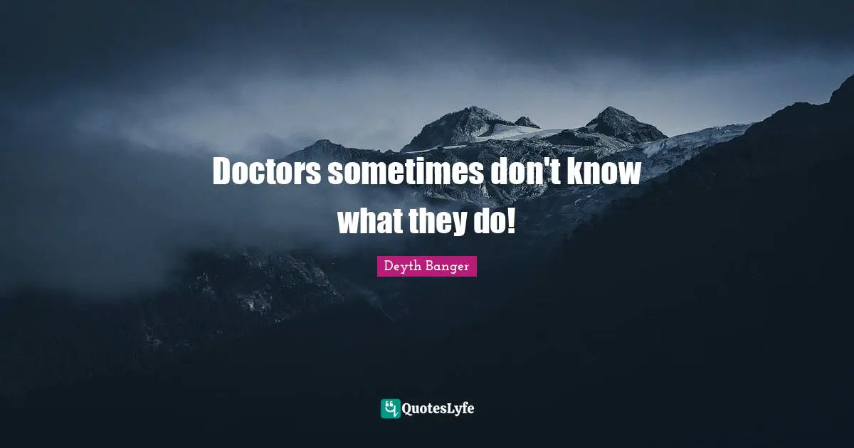 Doctors sometimes don't know what they do!