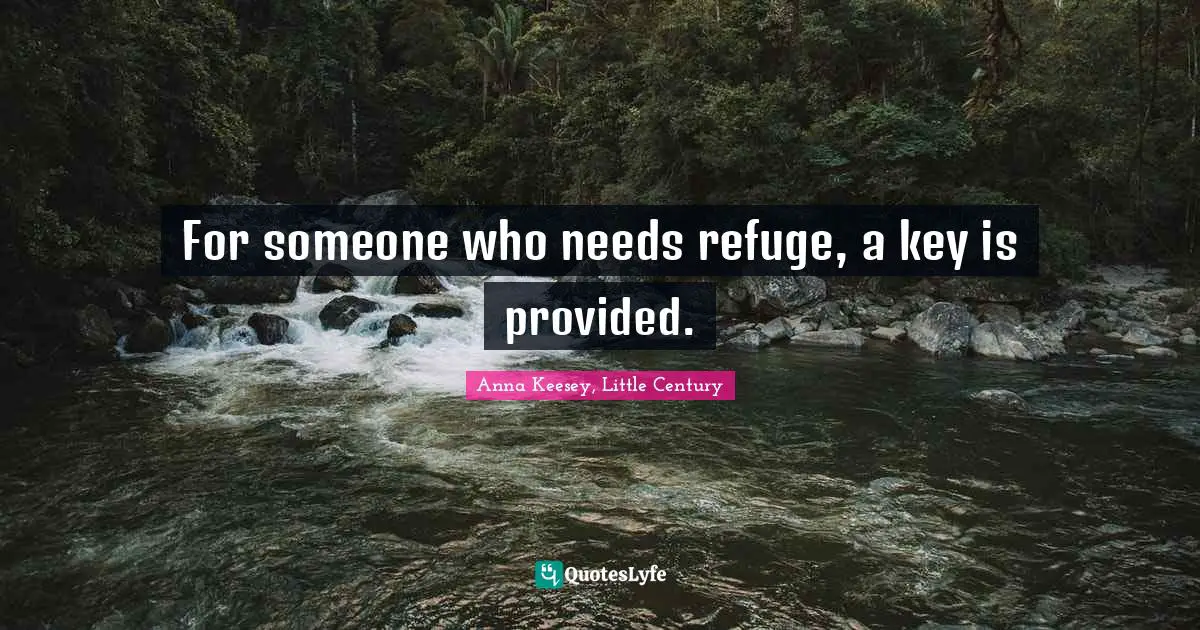 Anna Keesey, Little Century Quotes: "For someone who needs refuge, a key is provided."