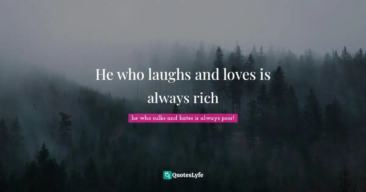 He who laughs and loves is always rich