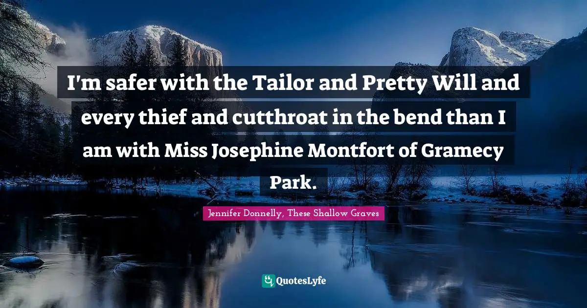 I'm safer with the Tailor and Pretty Will and every thief and cutthroat in the bend than I am with Miss Josephine Montfort of Gramecy Park.