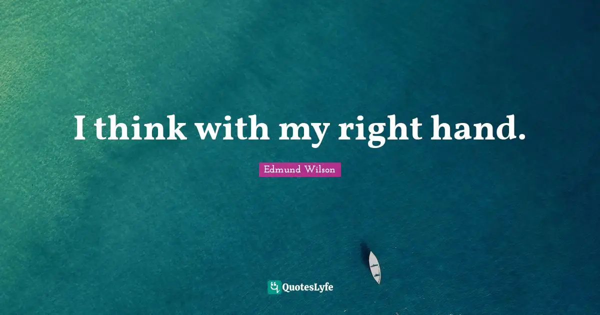 I think with my right hand.