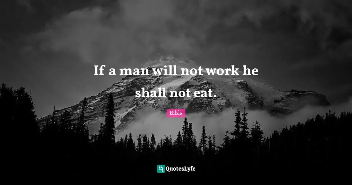 If a man will not work he shall not eat.