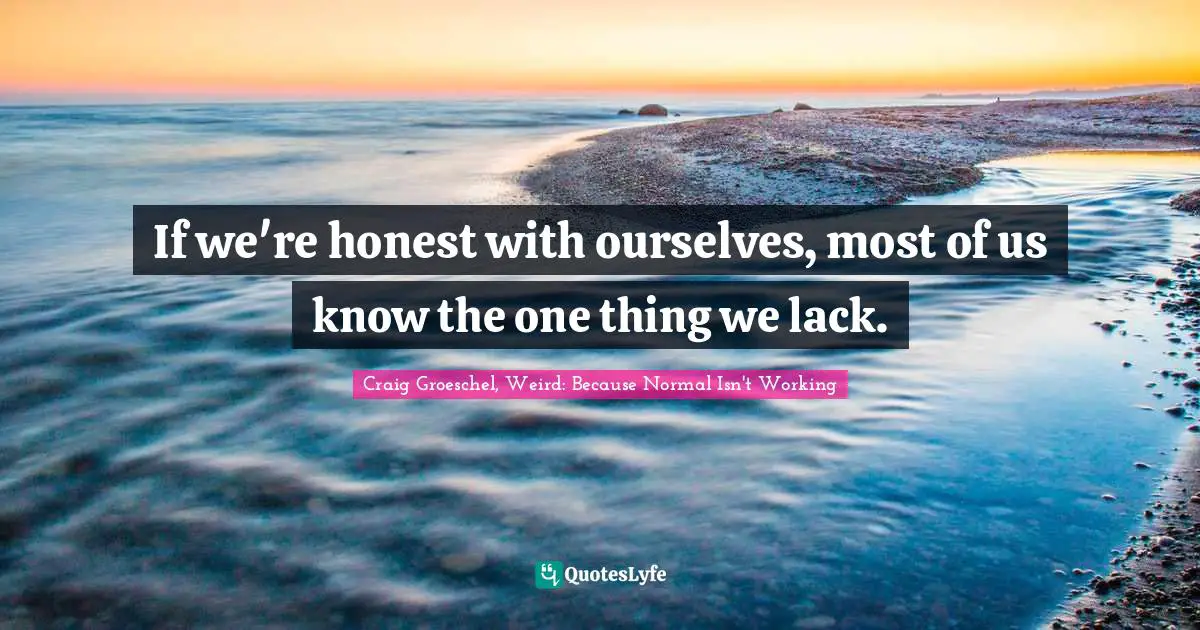 If we're honest with ourselves, most of us know the one thing we lack.