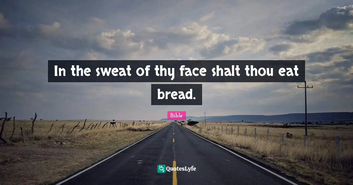 In the sweat of thy face shalt thou eat bread.