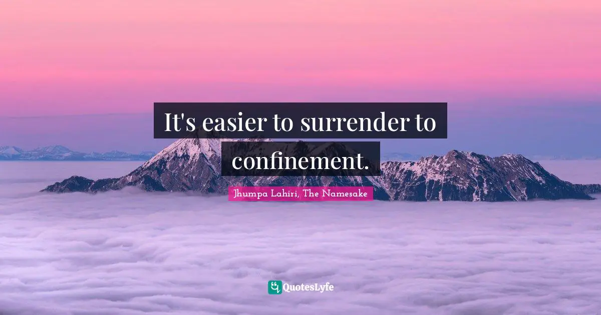 Immigrant Quotes: "It's easier to surrender to confinement."