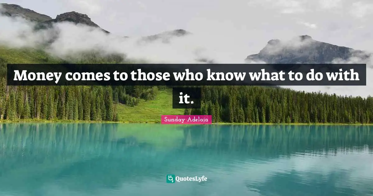 Money comes to those who know what to do with it.