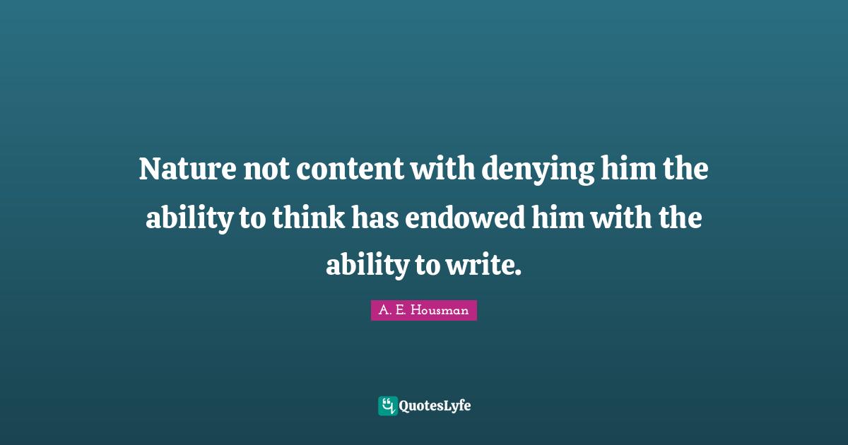 Nature not content with denying him the ability to think has endowed him with the ability to write.