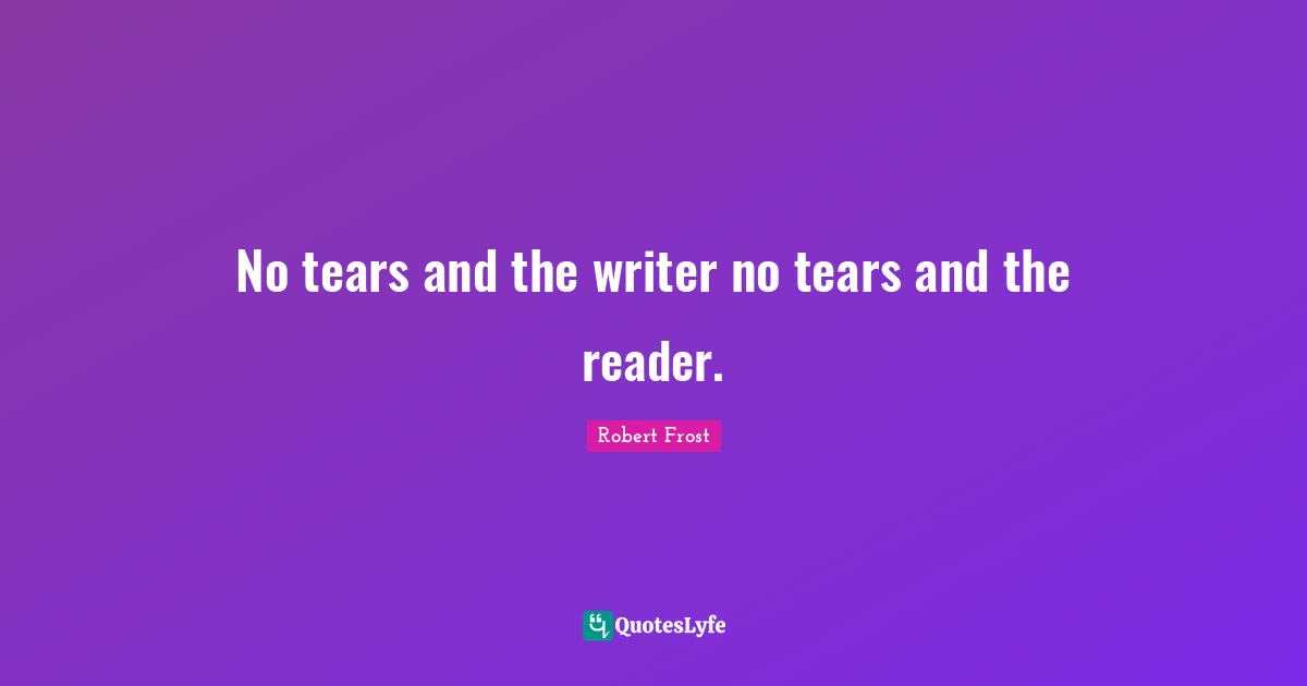 No tears and the writer no tears and the reader.