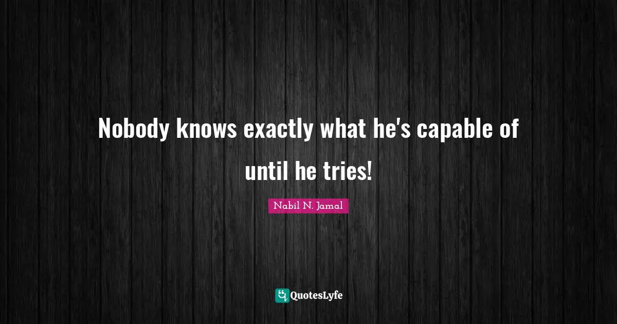 Nobody knows exactly what he's capable of until he tries!