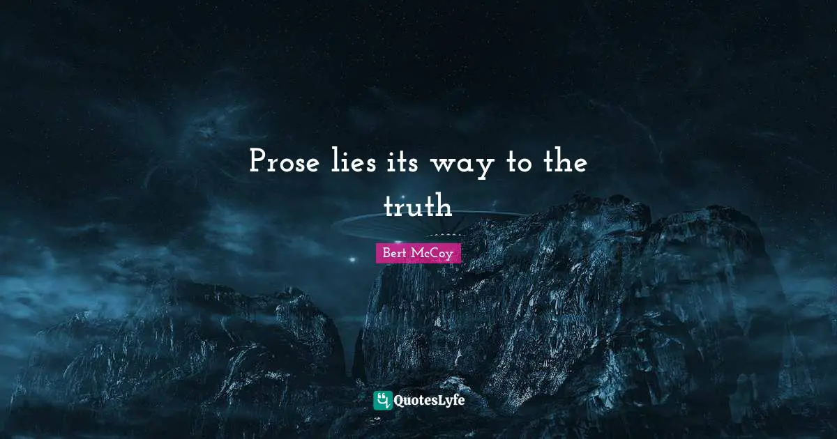 Bert McCoy Quotes: "Prose lies its way to the truth"