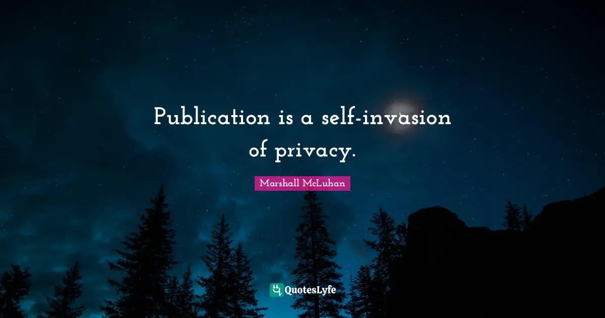 Writers Quotes: "Publication is a self-invasion of privacy."