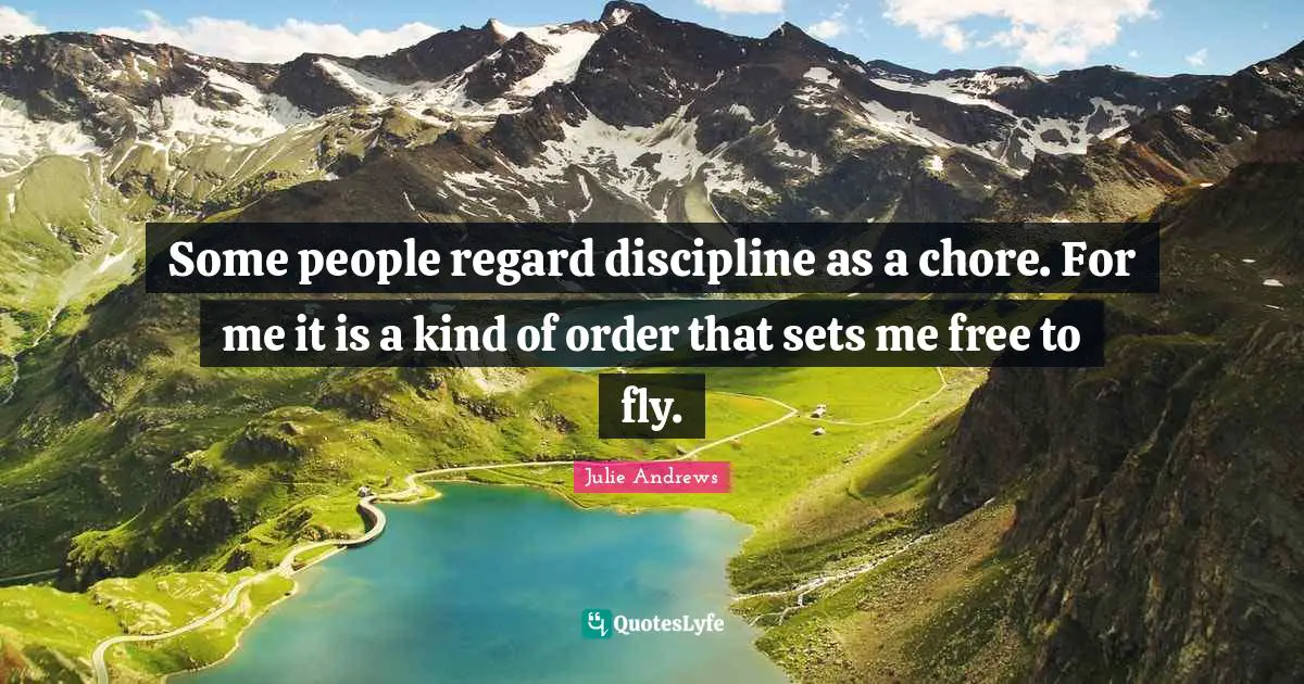 Some people regard discipline as a chore. For me it is a kind of order that sets me free to fly.