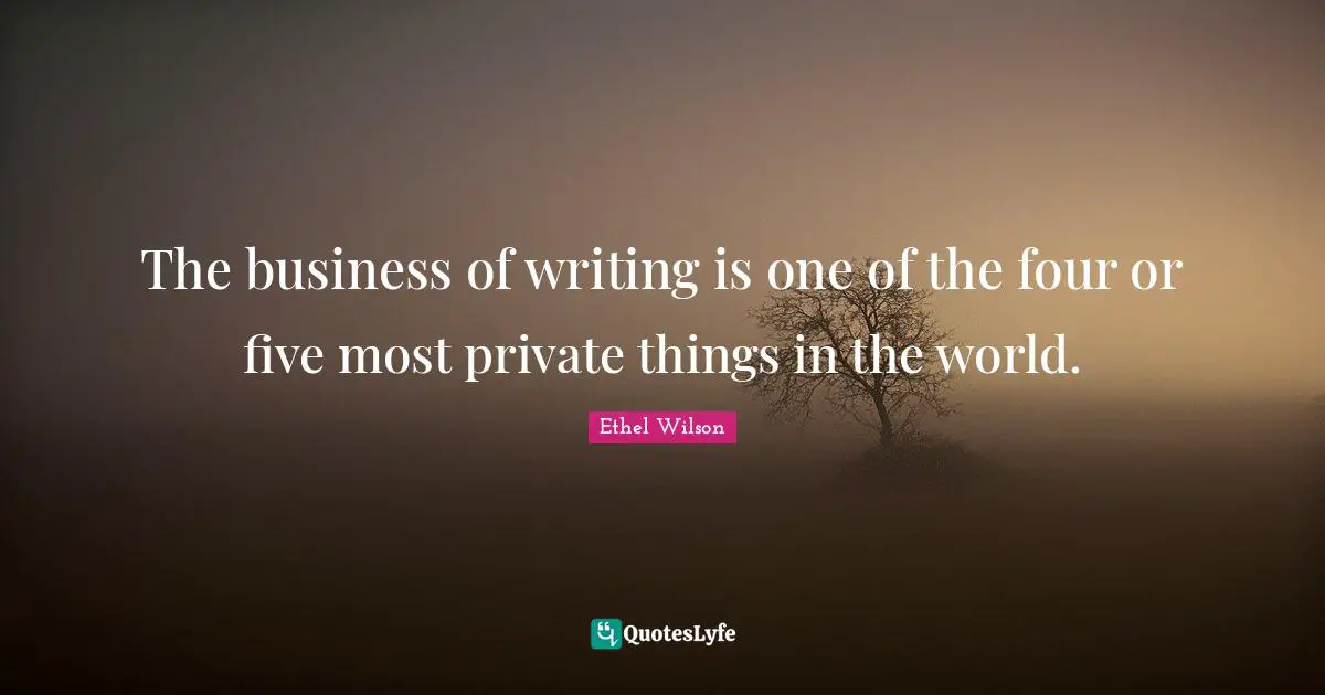The business of writing is one of the four or five most private things in the world.