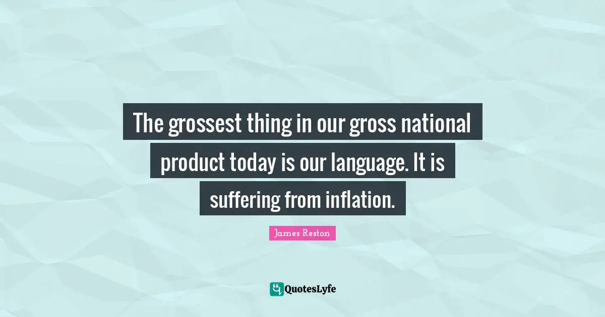 The grossest thing in our gross national product today is our language. It is suffering from inflation.