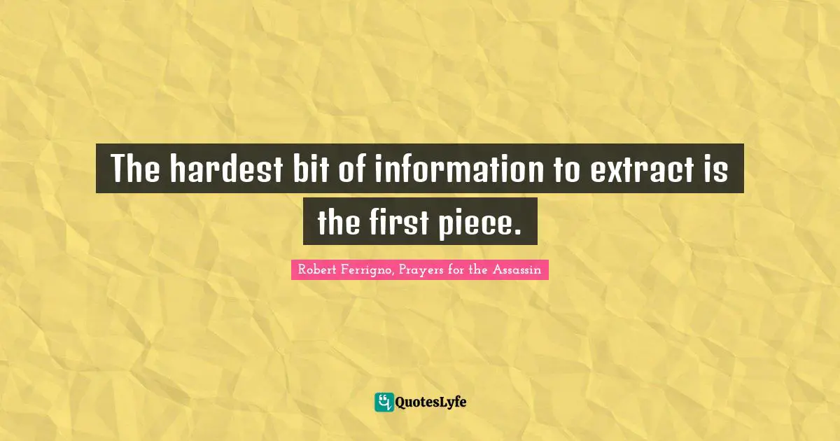The hardest bit of information to extract is the first piece.