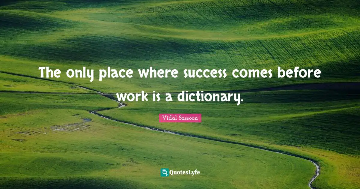 The only place where success comes before work is a dictionary.