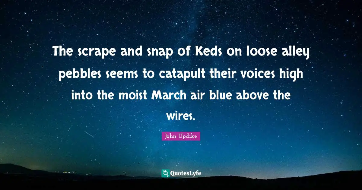 The scrape and snap of Keds on loose alley pebbles seems to catapult their voices high into the moist March air blue above the wires.