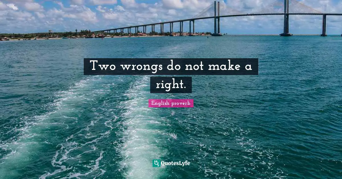 Two wrongs do not make a right.