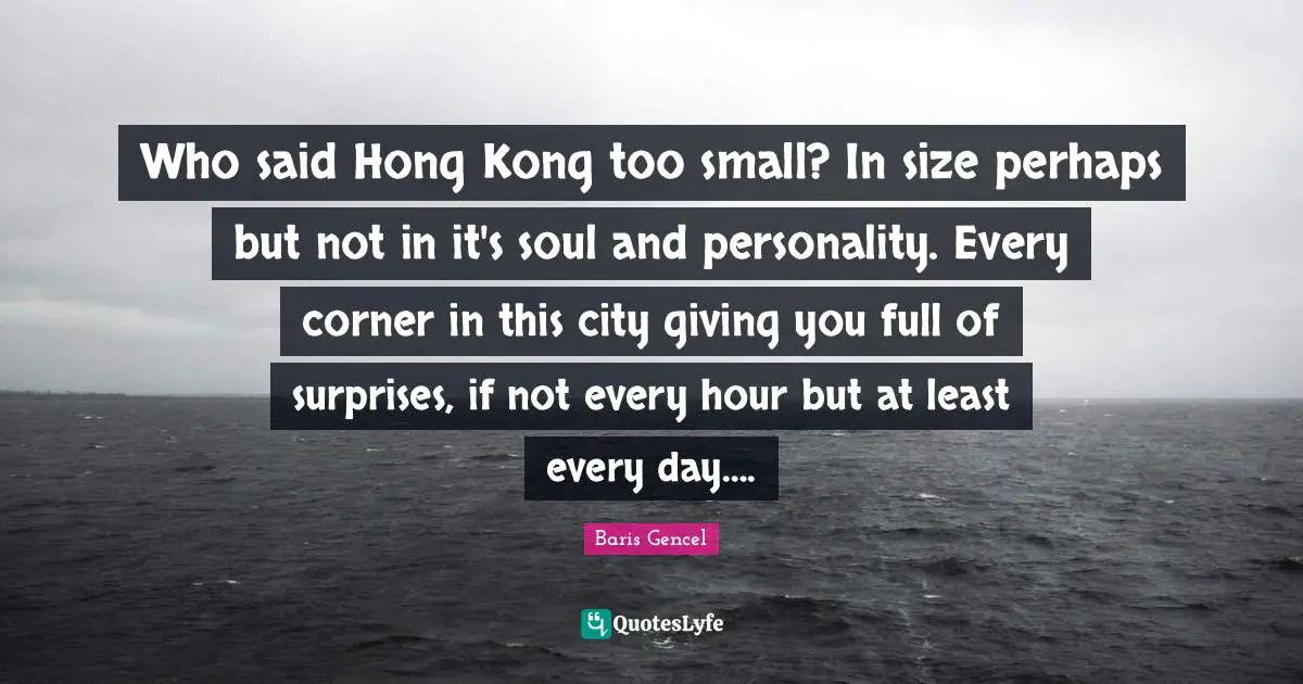 Who said Hong Kong too small? In size perhaps but not in it's soul and personality. Every corner in this city giving you full of surprises, if not every hour but at least every day….