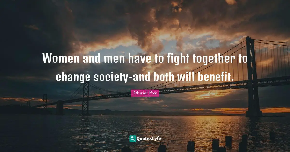 Women and men have to fight together to change society-and both will benefit.