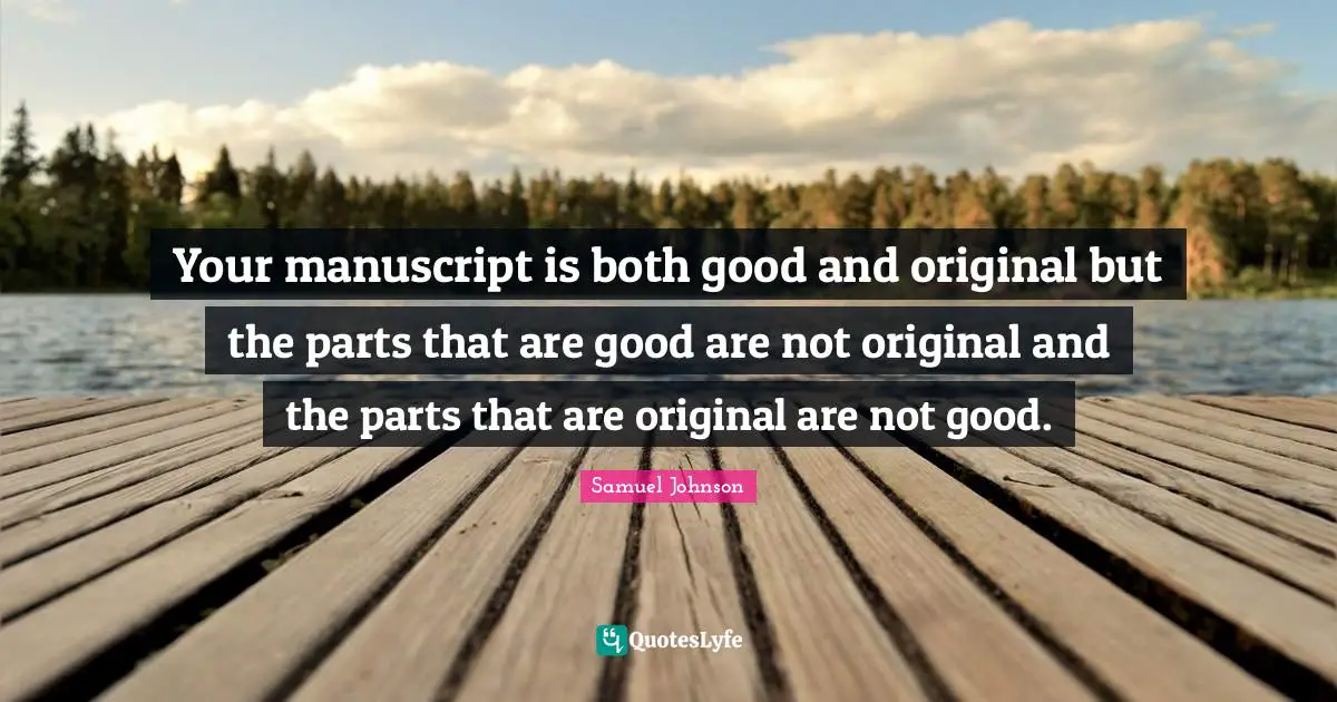 Your manuscript is both good and original but the parts that are good are not original and the parts that are original are not good.