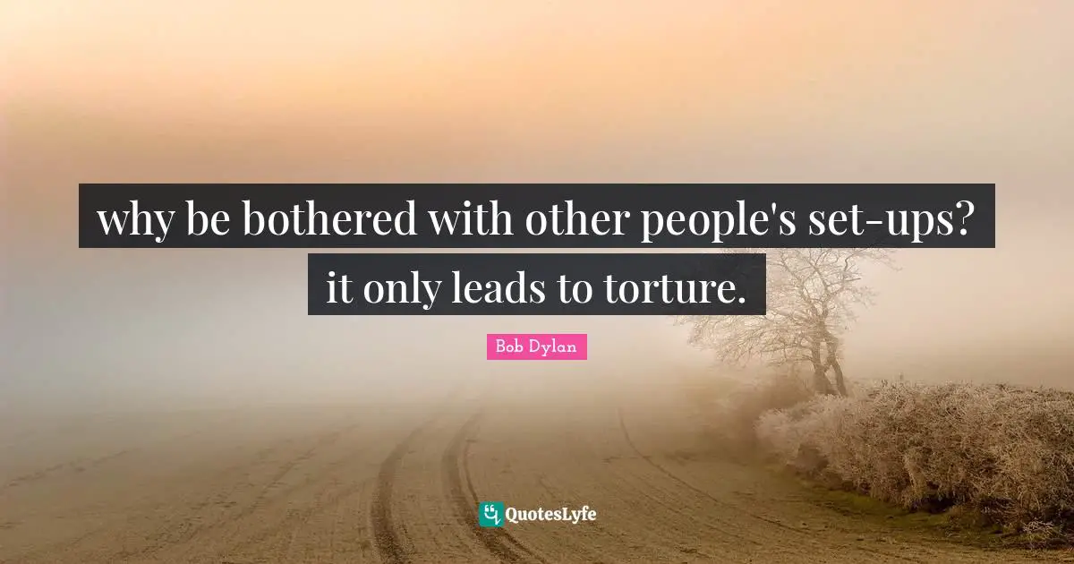 why be bothered with other people's set-ups? it only leads to torture.