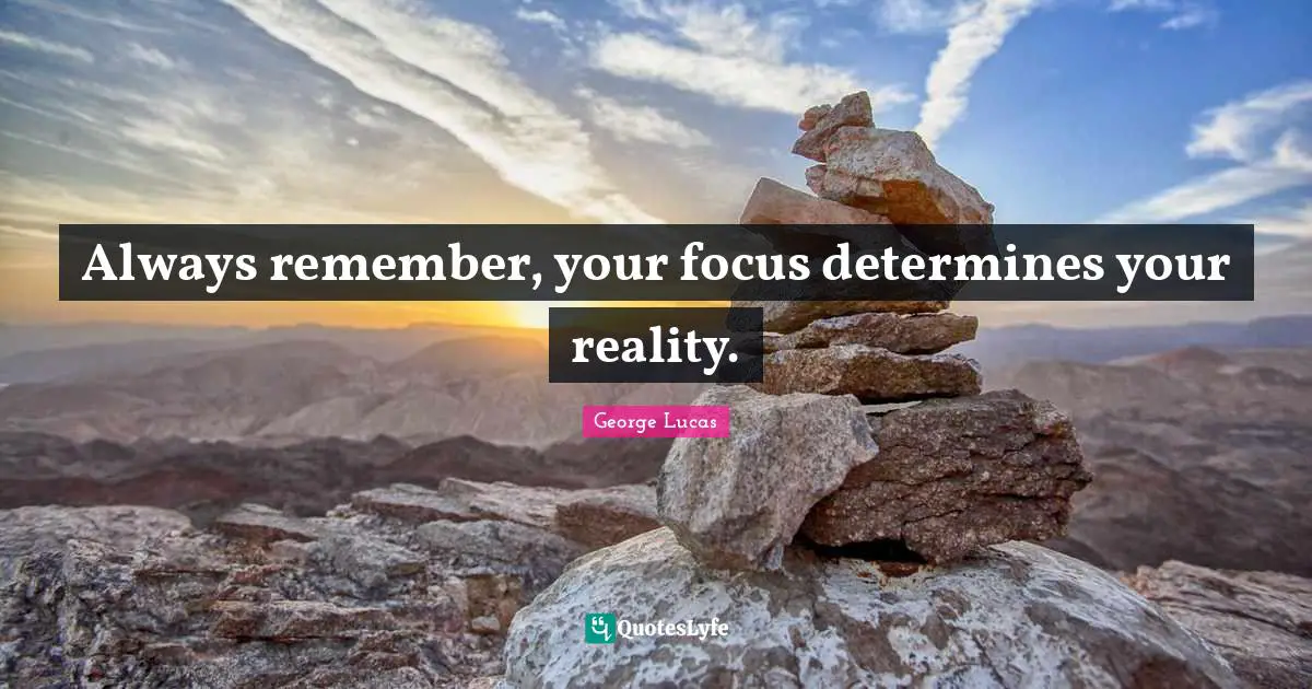 Star Quotes: "Always remember, your focus determines your reality."