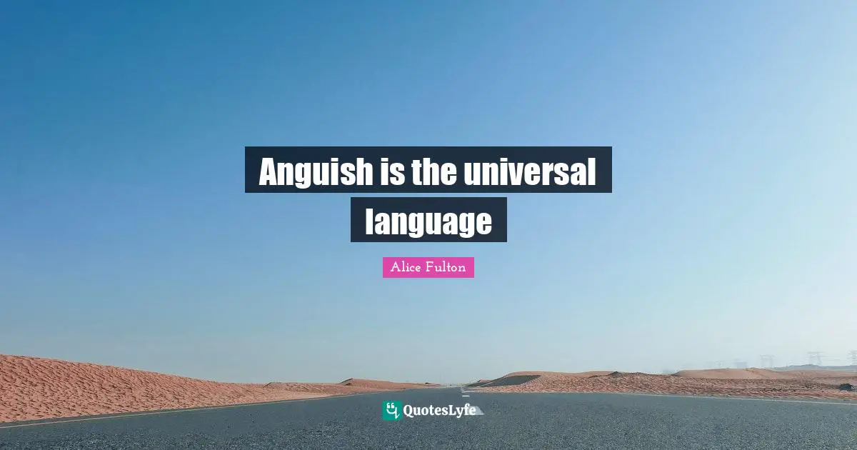 Language Understanding Quotes: "Anguish is the universal language"