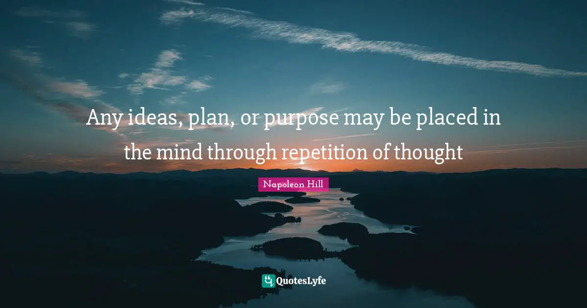 Personal Development Quotes: "Any ideas, plan, or purpose may be placed in the mind through repetition of thought"