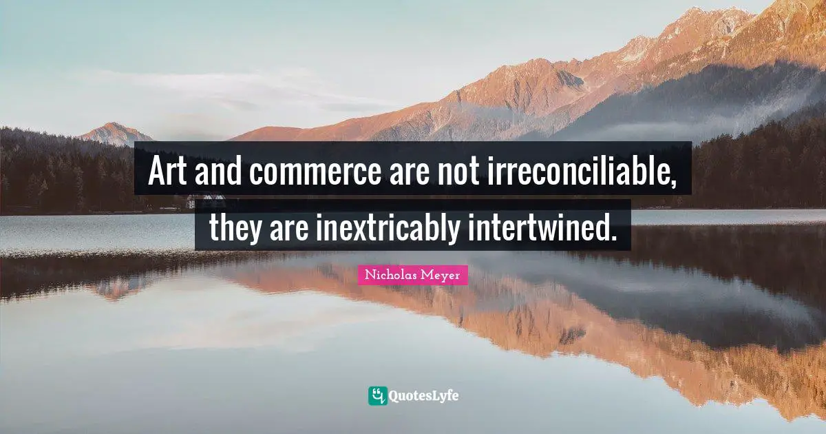 Art and commerce are not irreconciliable, they are inextricably intertwined.