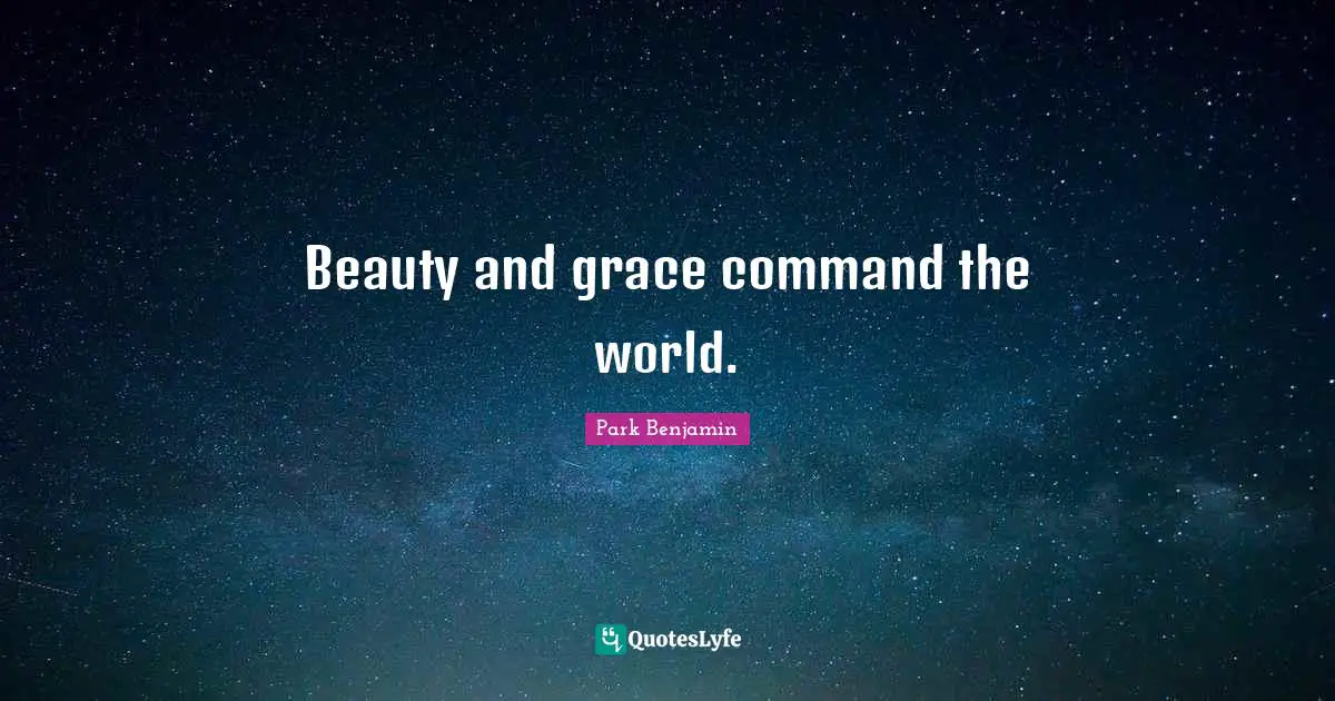 Beauty and grace command the world.