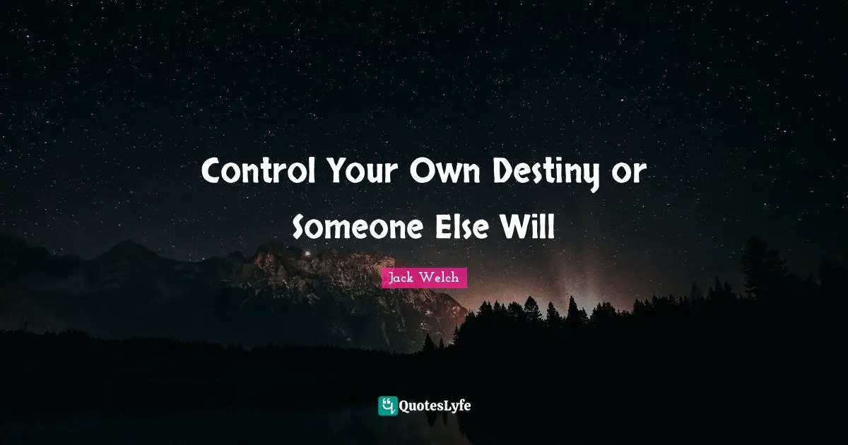 Control Your Own Destiny or Someone Else Will