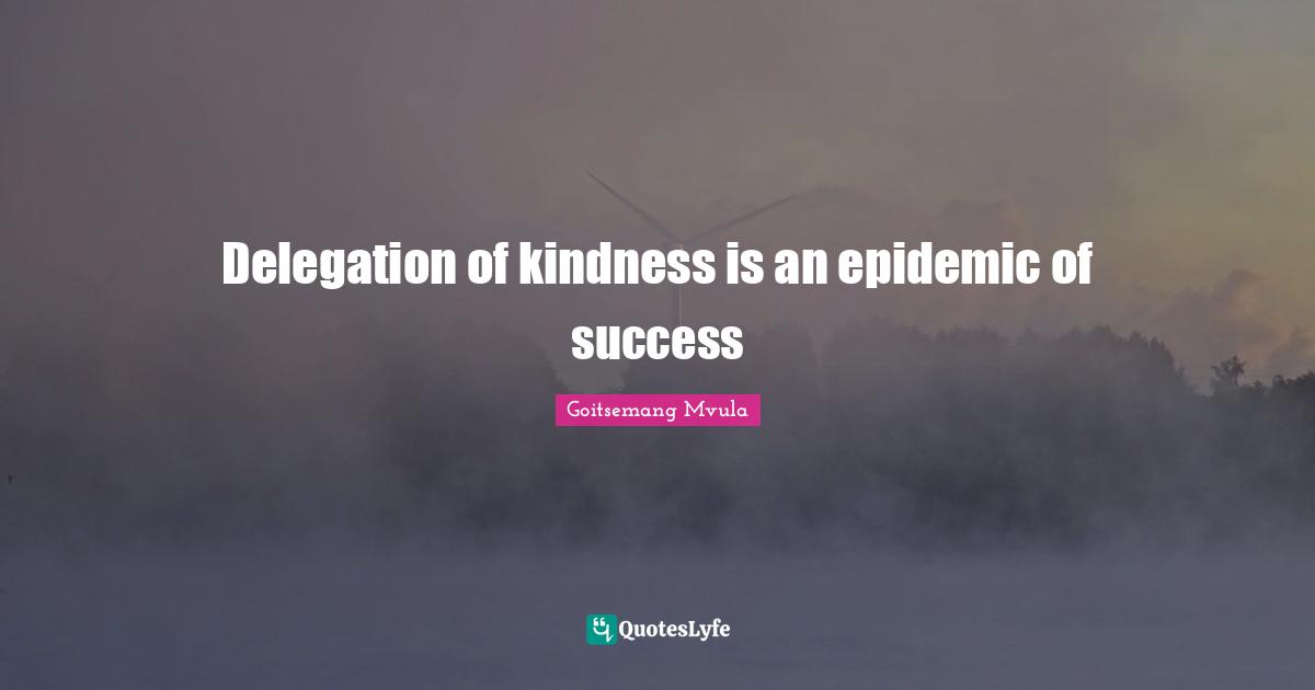 Delegation of kindness is an epidemic of success