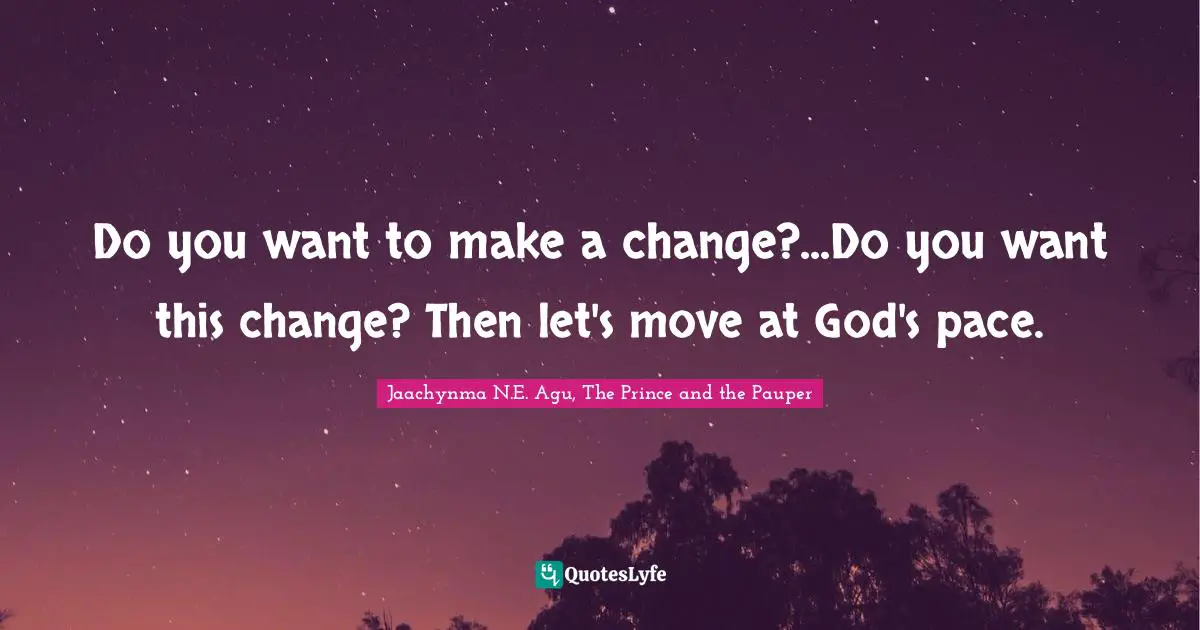Success Self Improvement Quotes: "Do you want to make a change?...Do you want this change? Then let's move at God's pace."
