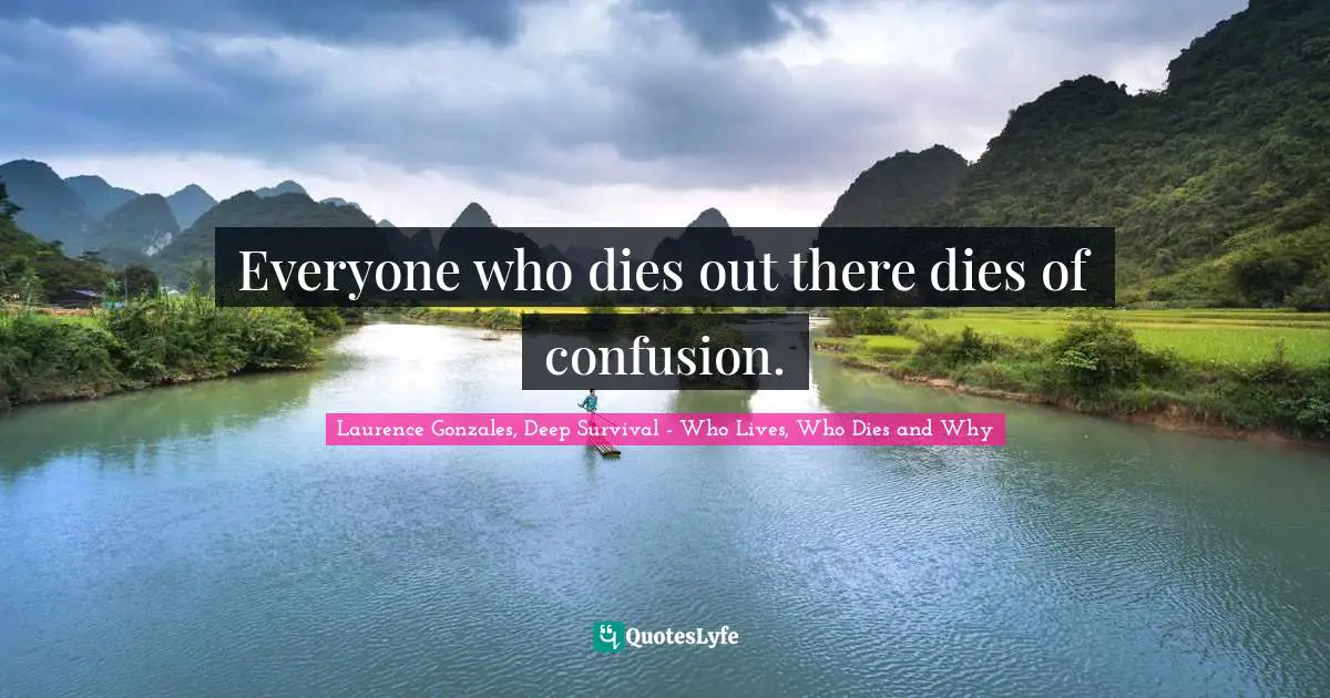 Everyone who dies out there dies of confusion.