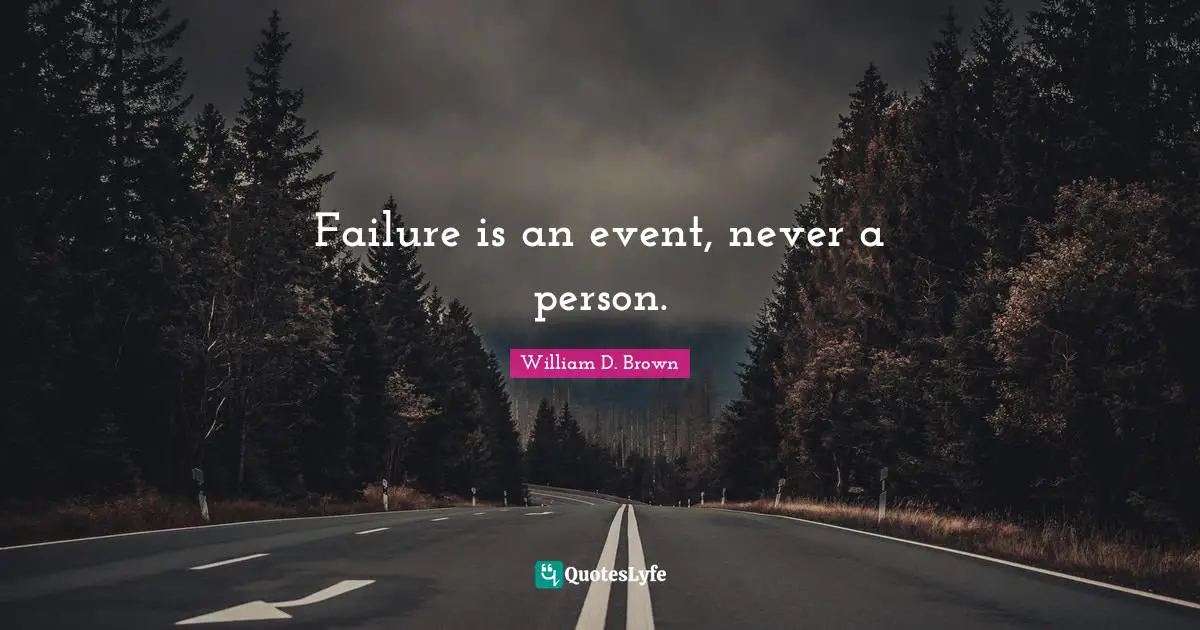 Failure is an event, never a person.
