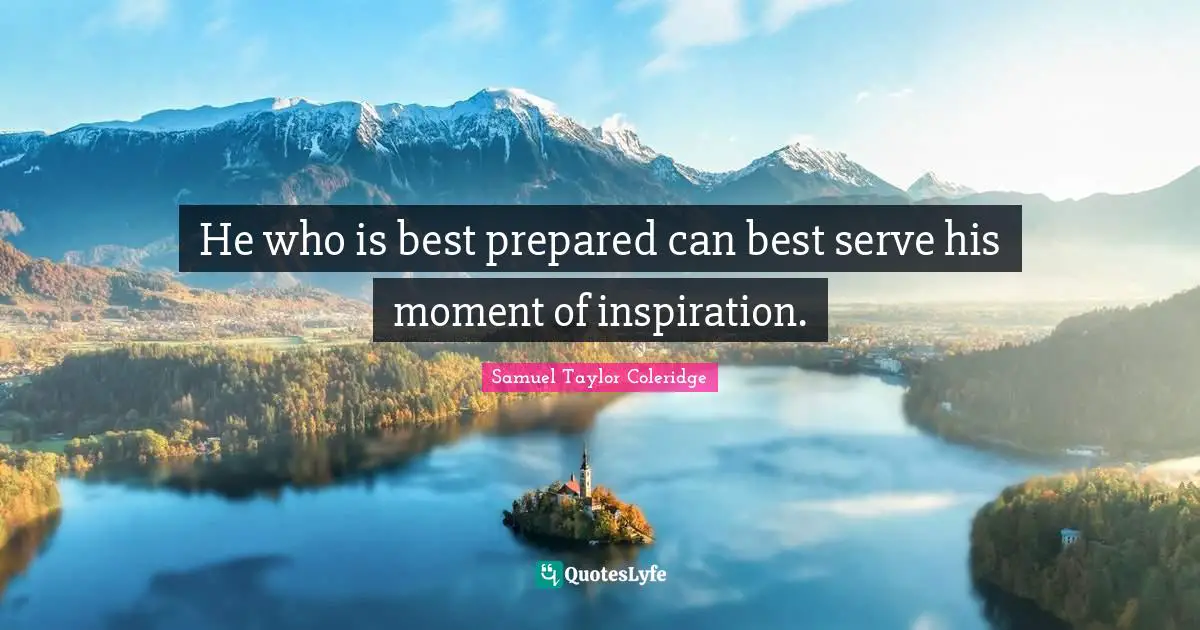 He who is best prepared can best serve his moment of inspiration.