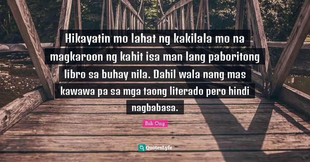Hikayatin mo lahat ng kakilala mo na magkaroon ng kahit isa man lang paboritong libro sa buhay nila. Dahil wala nang mas kawawa pa sa mga taong literado pero hindi nagbabasa.