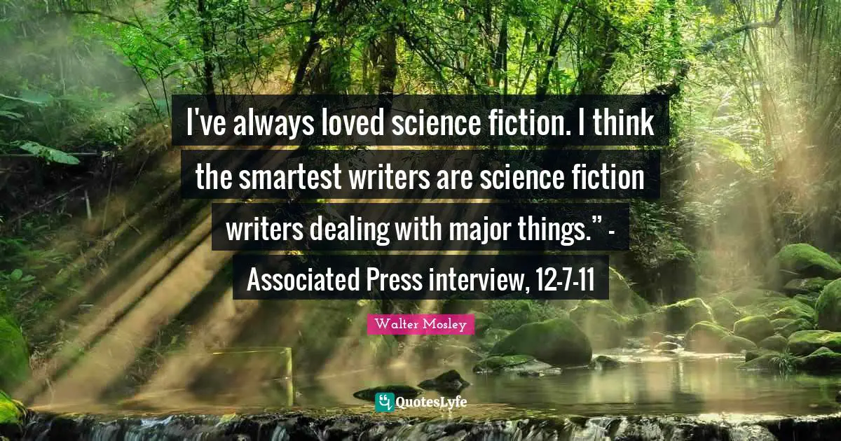 I've always loved science fiction. I think the smartest writers are science fiction writers dealing with major things.” – Associated Press interview, 12-7-11